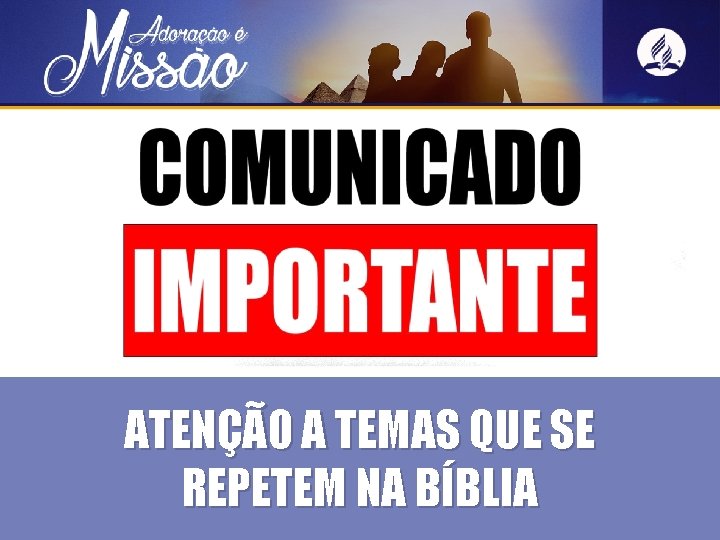 ATENÇÃO A TEMAS QUE SE REPETEM NA BÍBLIA 