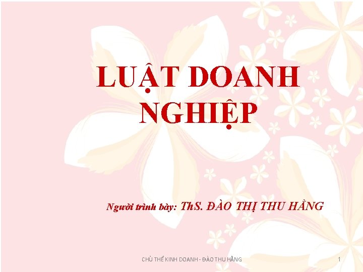 LUẬT DOANH NGHIỆP Người trình bày: Th. S. ĐÀO THỊ THU HẰNG CHỦ THỂ