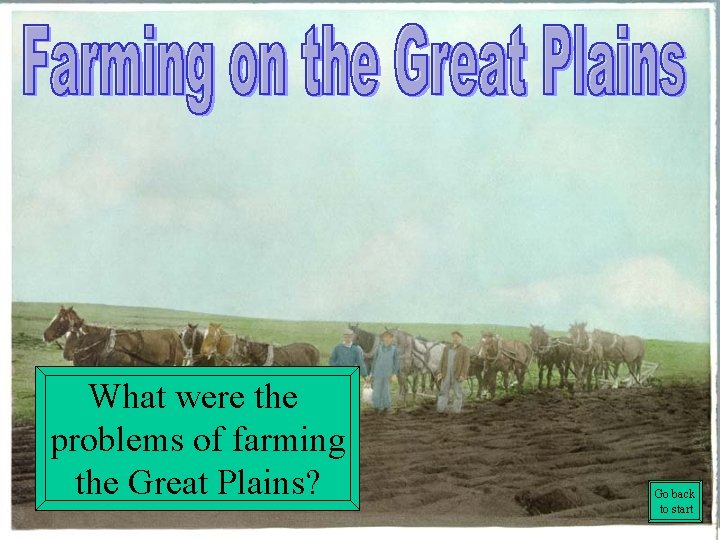 What were the problems of farming the Great Plains? Go back to start 