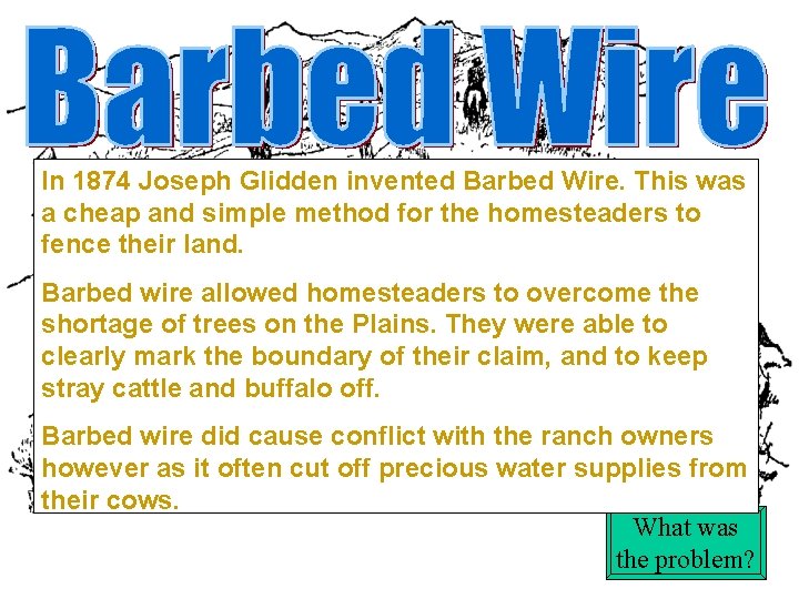 In 1874 Joseph Glidden invented Barbed Wire. This was a cheap and simple method