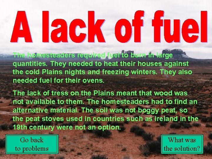 The homesteaders required fuel to burn in large quantities. They needed to heat their