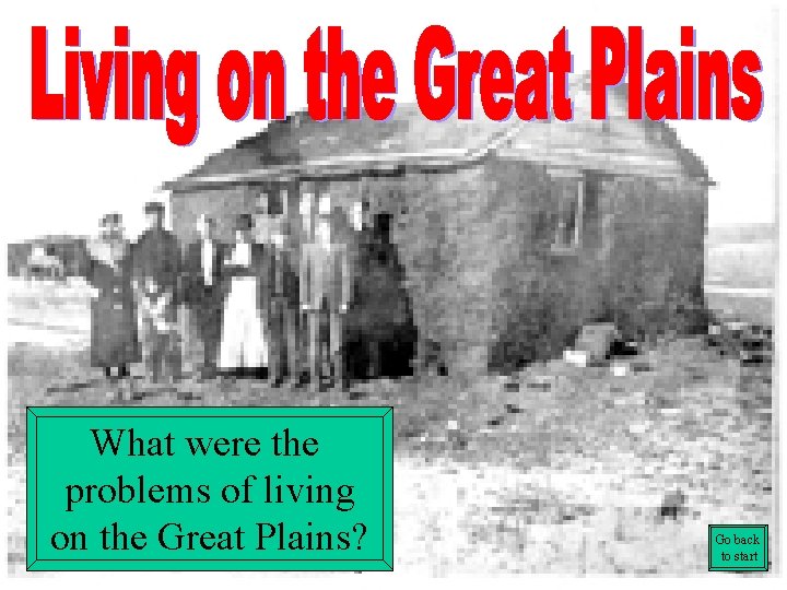 What were the problems of living on the Great Plains? Go back to start