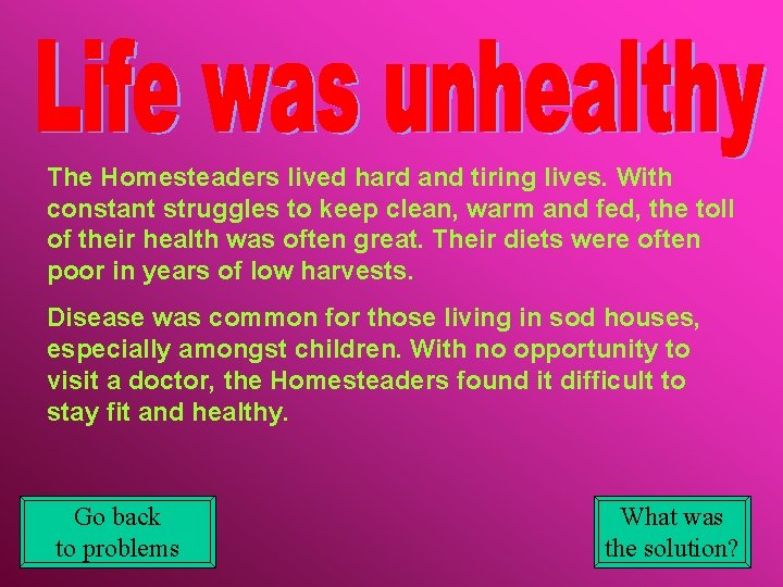 The Homesteaders lived hard and tiring lives. With constant struggles to keep clean, warm