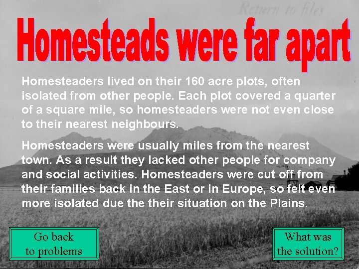 Homesteaders lived on their 160 acre plots, often isolated from other people. Each plot