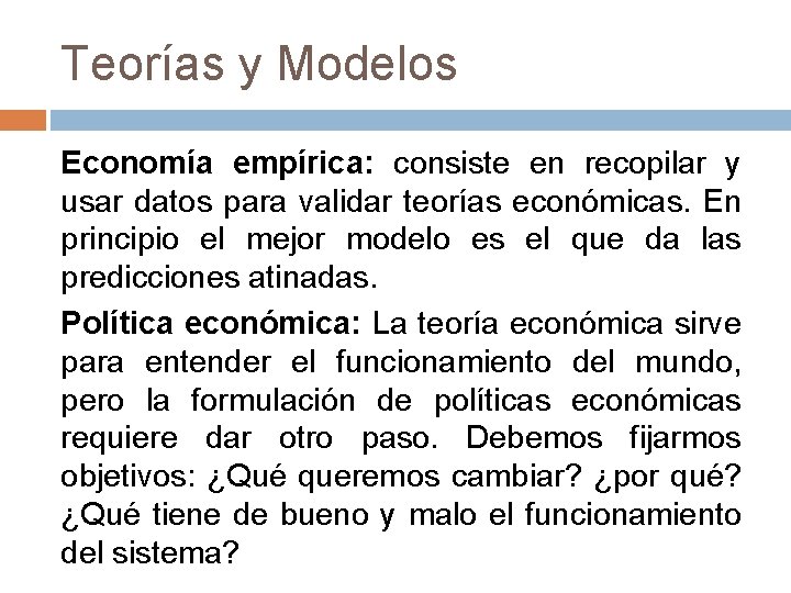 Teorías y Modelos Economía empírica: consiste en recopilar y usar datos para validar teorías