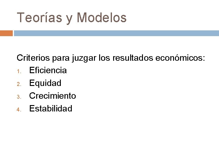 Teorías y Modelos Criterios para juzgar los resultados económicos: 1. Eficiencia 2. Equidad 3.