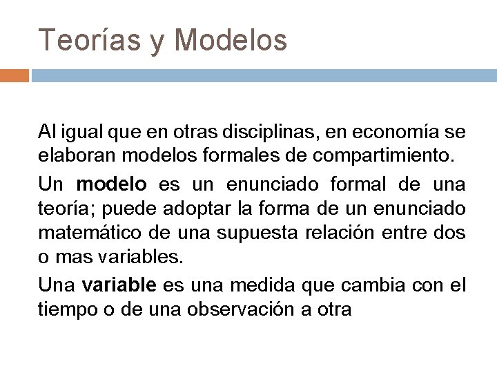Teorías y Modelos Al igual que en otras disciplinas, en economía se elaboran modelos