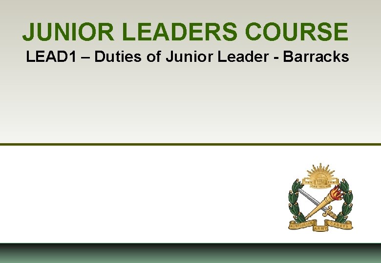 JUNIOR LEADERS COURSE LEAD 1 – Duties of Junior Leader - Barracks 