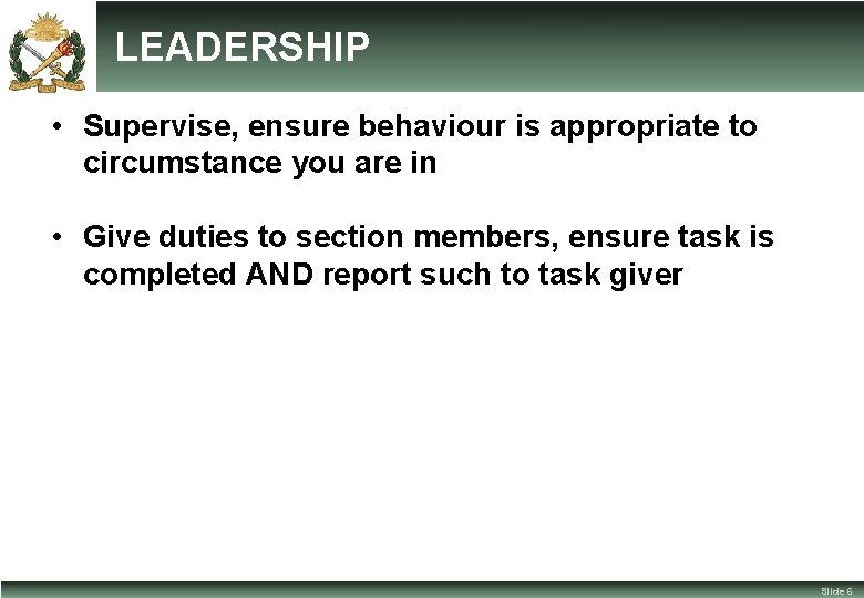 LEADERSHIP • Supervise, ensure behaviour is appropriate to circumstance you are in • Give