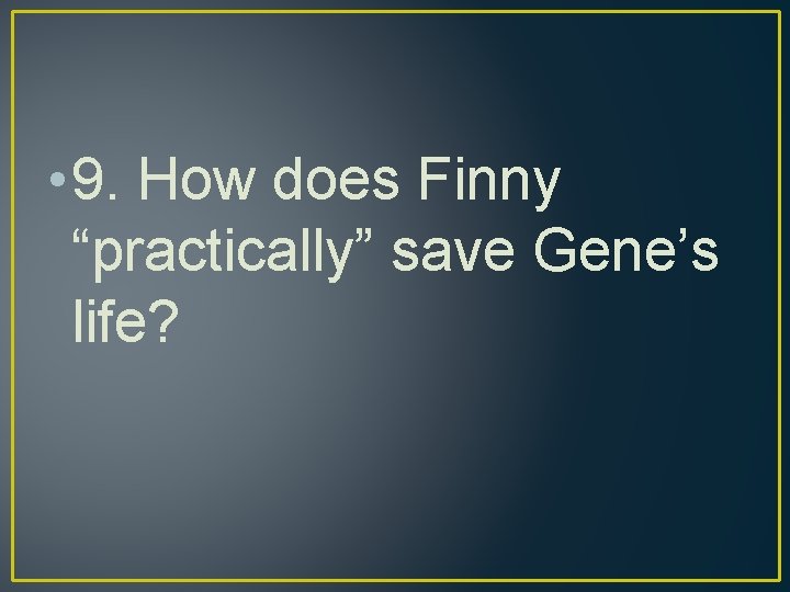  • 9. How does Finny “practically” save Gene’s life? 