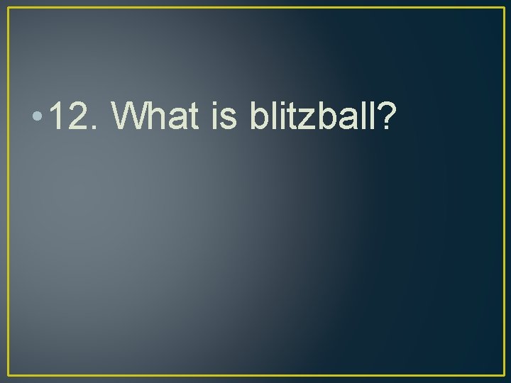  • 12. What is blitzball? 