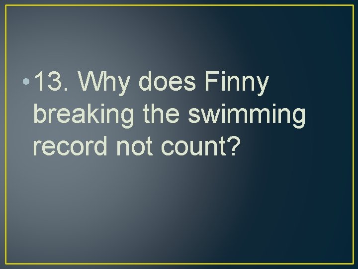  • 13. Why does Finny breaking the swimming record not count? 