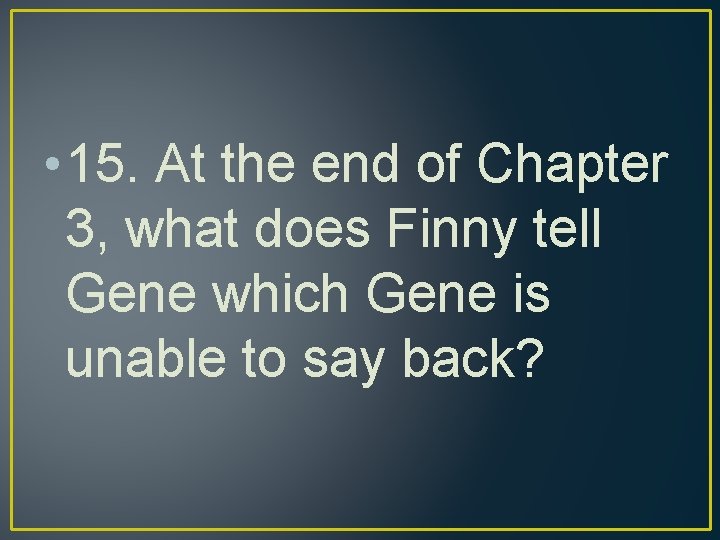  • 15. At the end of Chapter 3, what does Finny tell Gene