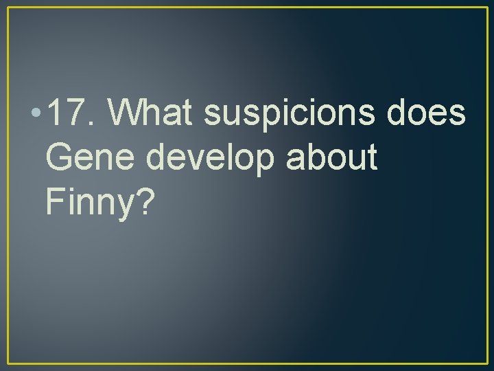  • 17. What suspicions does Gene develop about Finny? 