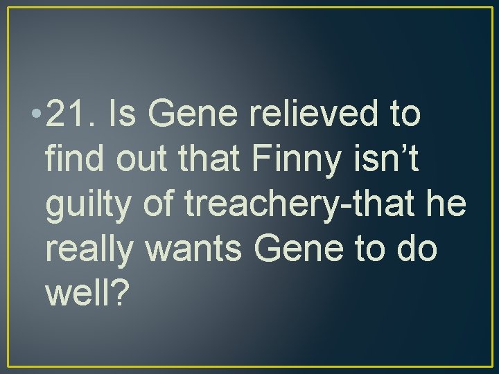  • 21. Is Gene relieved to find out that Finny isn’t guilty of