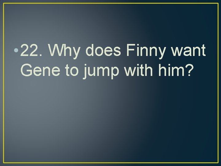  • 22. Why does Finny want Gene to jump with him? 