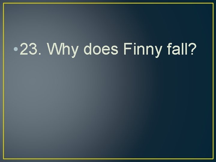  • 23. Why does Finny fall? 