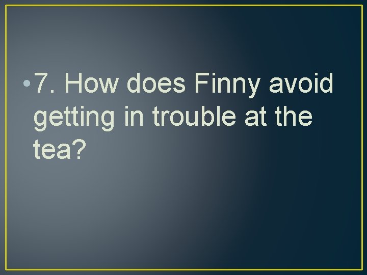  • 7. How does Finny avoid getting in trouble at the tea? 