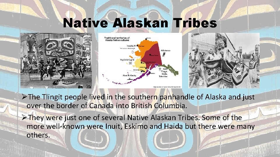 Native Alaskan Tribes ØThe Tlingit people lived in the southern panhandle of Alaska and Native Alaskan Tribes ØThe Tlingit people lived in the southern panhandle of Alaska and