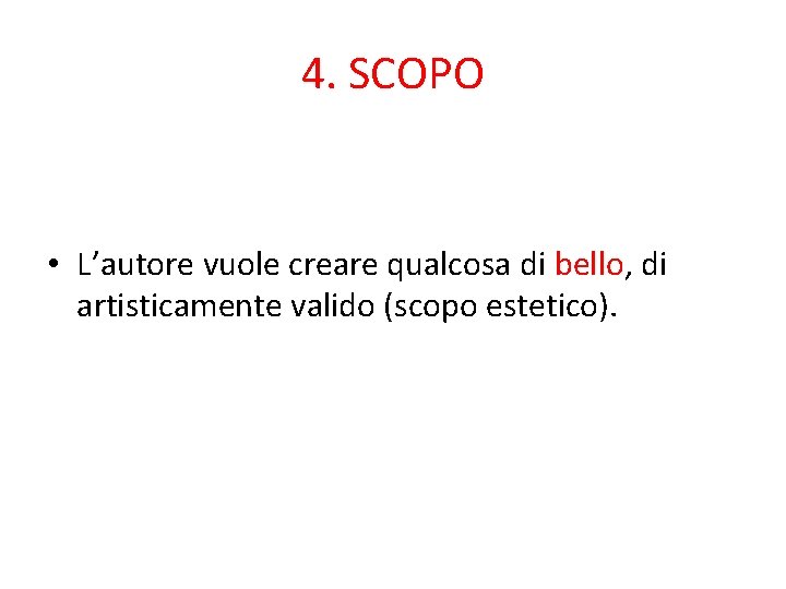 4. SCOPO • L’autore vuole creare qualcosa di bello, di artisticamente valido (scopo estetico).