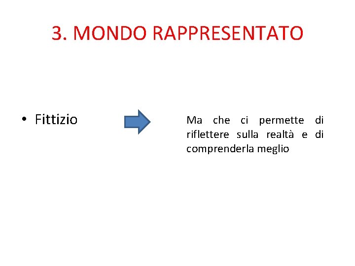 3. MONDO RAPPRESENTATO • Fittizio Ma che ci permette di riflettere sulla realtà e