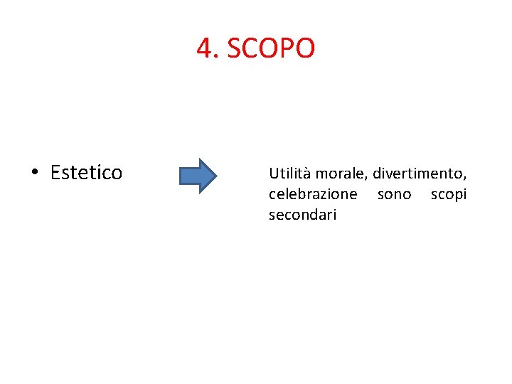 4. SCOPO • Estetico Utilità morale, divertimento, celebrazione sono scopi secondari 