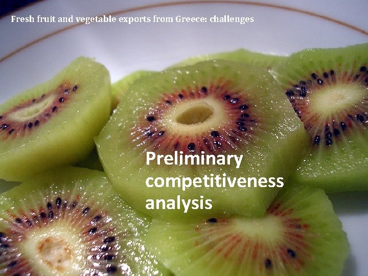 Fresh fruit and vegetable exports from Greece: challenges Preliminary competitiveness analysis 