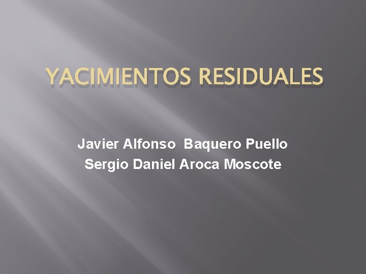 YACIMIENTOS RESIDUALES Javier Alfonso Baquero Puello Sergio Daniel Aroca Moscote 