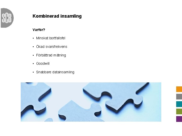 Kombinerad insamling Varför? • Minskat bortfallsfel • Ökad svarsfrekvens • Förbättrad mätning • Goodwill