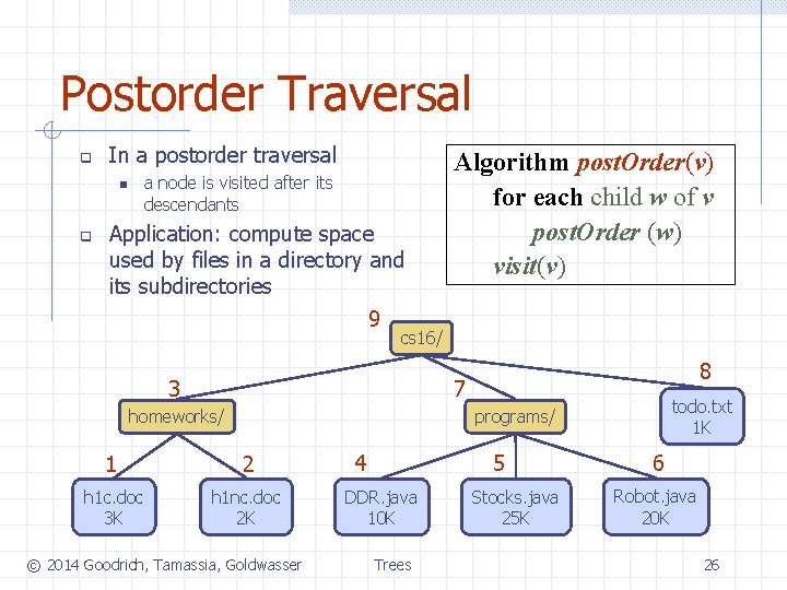 Postorder Traversal q In a postorder traversal a node is visited after its descendants