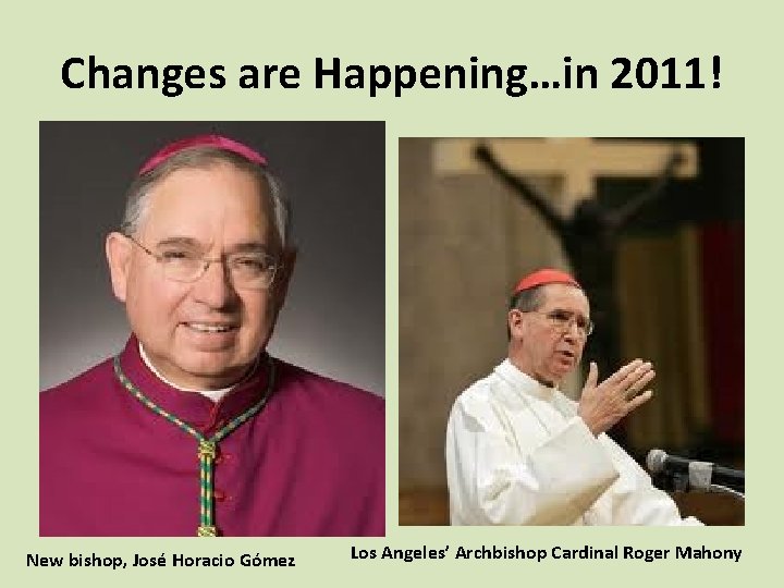 Changes are Happening…in 2011! New bishop, José Horacio Gómez Los Angeles’ Archbishop Cardinal Roger