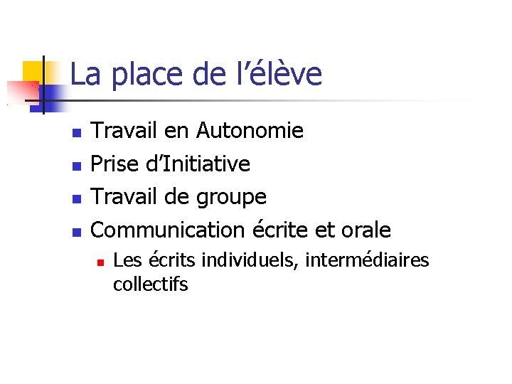 La place de l’élève Travail en Autonomie Prise d’Initiative Travail de groupe Communication écrite La place de l’élève Travail en Autonomie Prise d’Initiative Travail de groupe Communication écrite