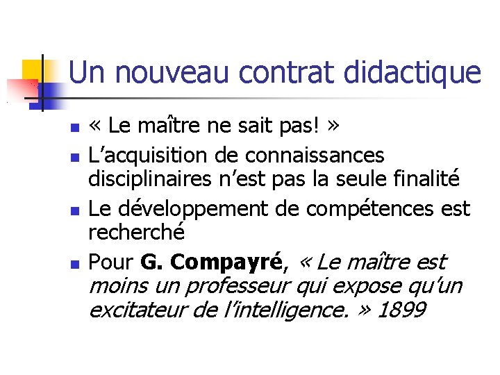 Un nouveau contrat didactique « Le maître ne sait pas! » L’acquisition de connaissances Un nouveau contrat didactique « Le maître ne sait pas! » L’acquisition de connaissances