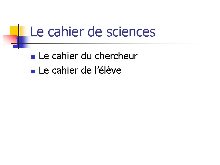 Le cahier de sciences Le cahier du chercheur Le cahier de l’élève Le cahier de sciences Le cahier du chercheur Le cahier de l’élève