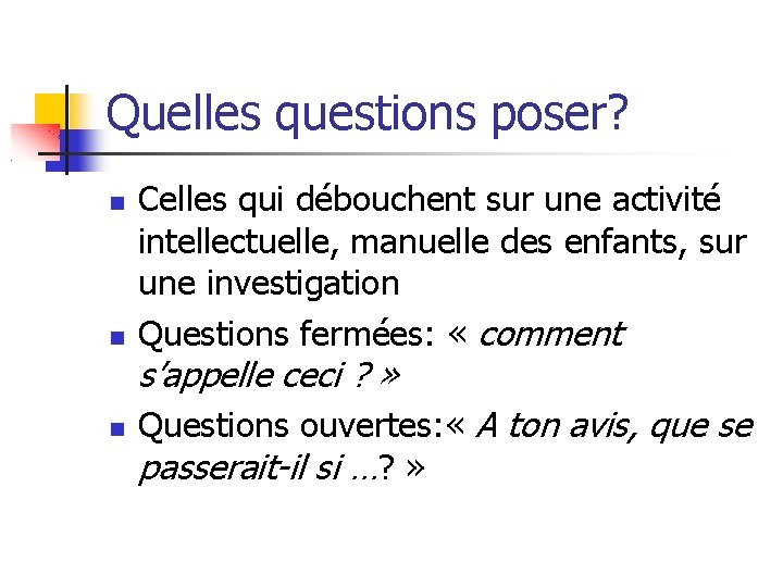 Quelles questions poser? Celles qui débouchent sur une activité intellectuelle, manuelle des enfants, sur Quelles questions poser? Celles qui débouchent sur une activité intellectuelle, manuelle des enfants, sur