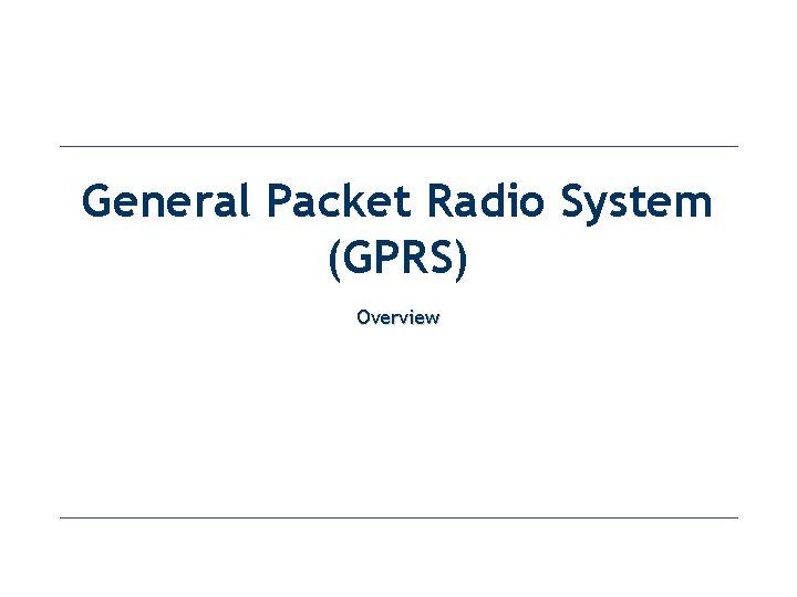 General Packet Radio System (GPRS) Overview 