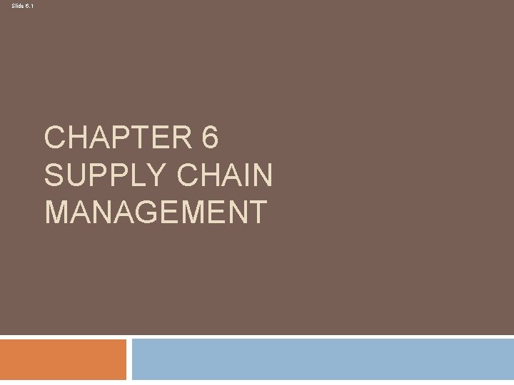 Slide 6. 1 CHAPTER 6 SUPPLY CHAIN MANAGEMENT 