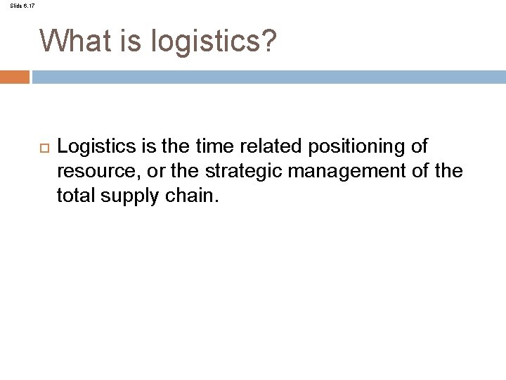 Slide 6. 17 What is logistics? Logistics is the time related positioning of resource,