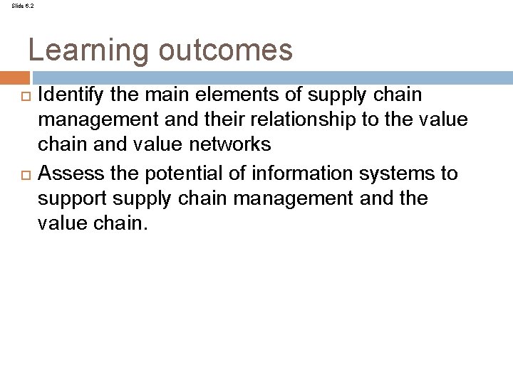 Slide 6. 2 Learning outcomes Identify the main elements of supply chain management and