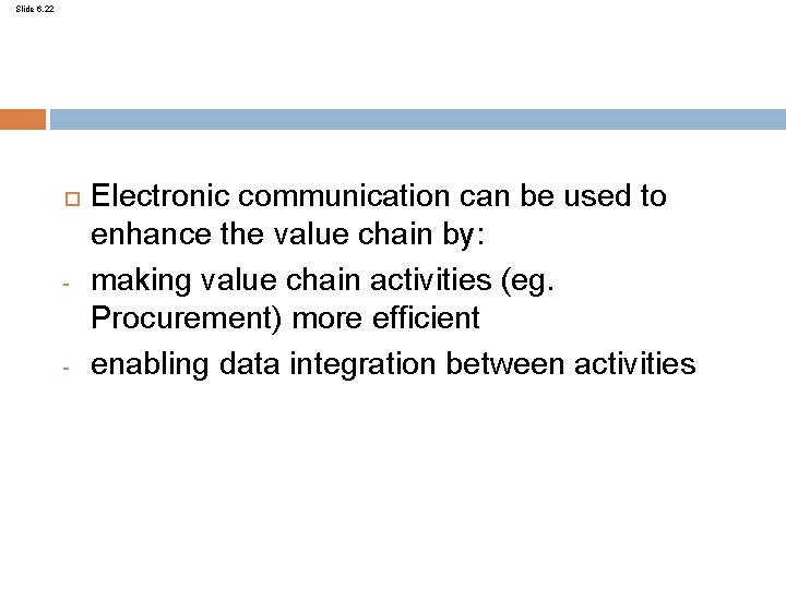 Slide 6. 22 - - Electronic communication can be used to enhance the value
