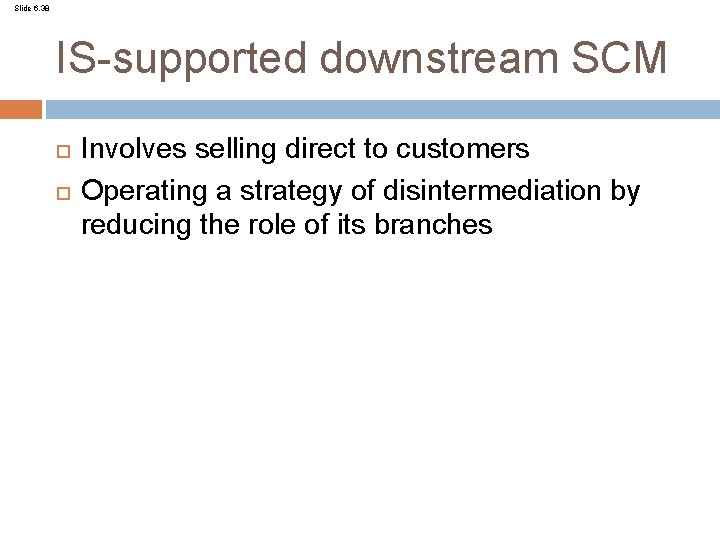 Slide 6. 38 IS-supported downstream SCM Involves selling direct to customers Operating a strategy