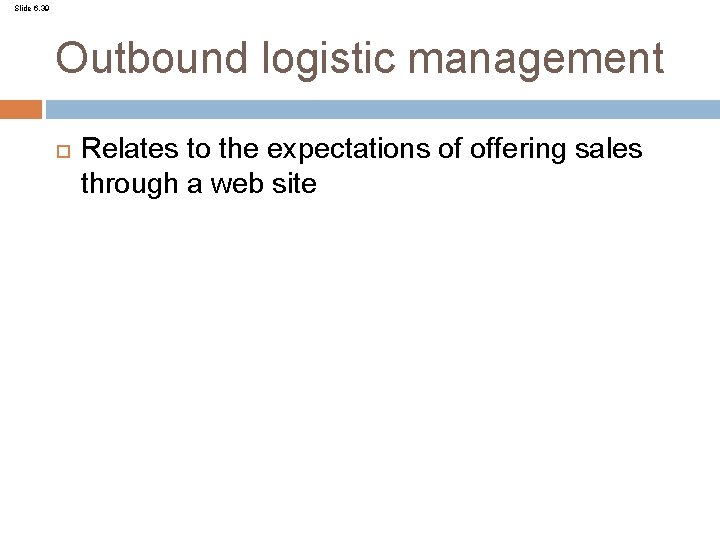 Slide 6. 39 Outbound logistic management Relates to the expectations of offering sales through