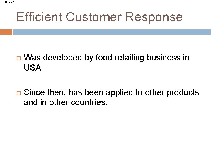 Slide 6. 7 Efficient Customer Response Was developed by food retailing business in USA