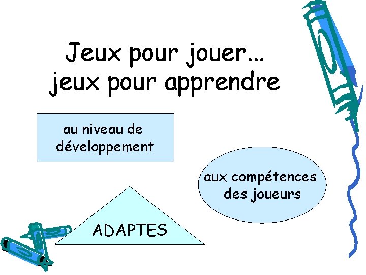 Jeux pour jouer. . . jeux pour apprendre au niveau de développement aux compétences