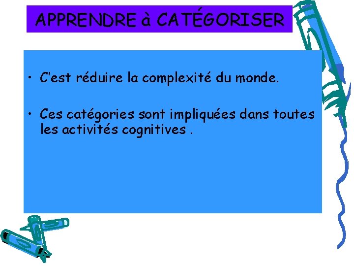 APPRENDRE à CATÉGORISER • C’est réduire la complexité du monde. • Ces catégories sont