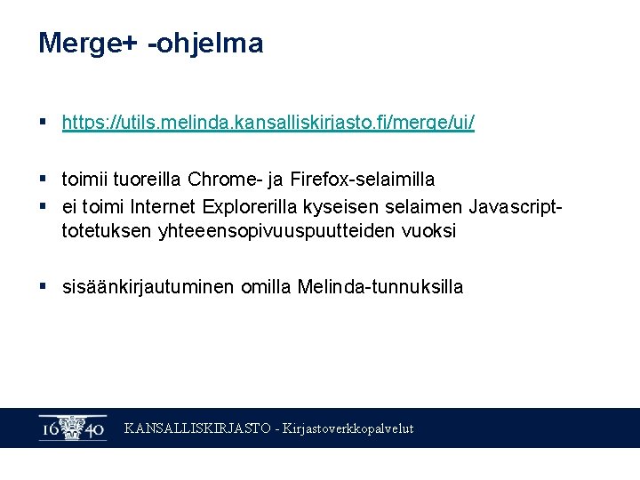 Merge+ -ohjelma § https: //utils. melinda. kansalliskirjasto. fi/merge/ui/ § toimii tuoreilla Chrome- ja Firefox-selaimilla