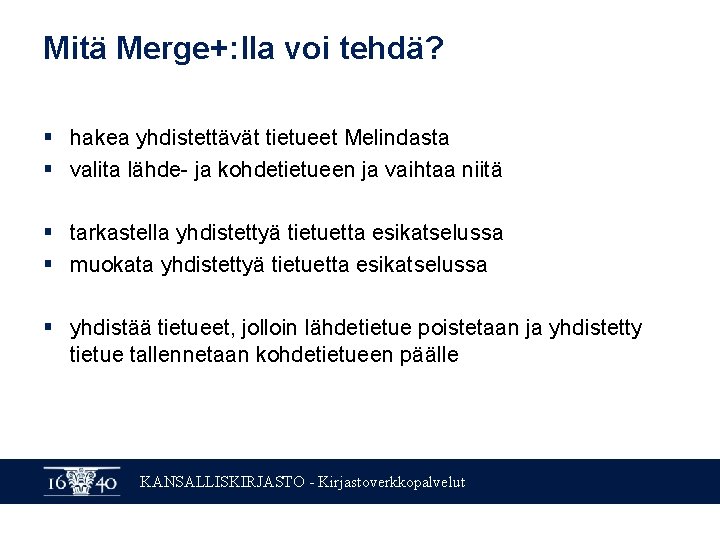 Mitä Merge+: lla voi tehdä? § hakea yhdistettävät tietueet Melindasta § valita lähde- ja