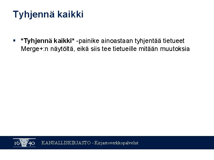 Tyhjennä kaikki § *Tyhjennä kaikki* -painike ainoastaan tyhjentää tietueet Merge+: n näytöltä, eikä siis