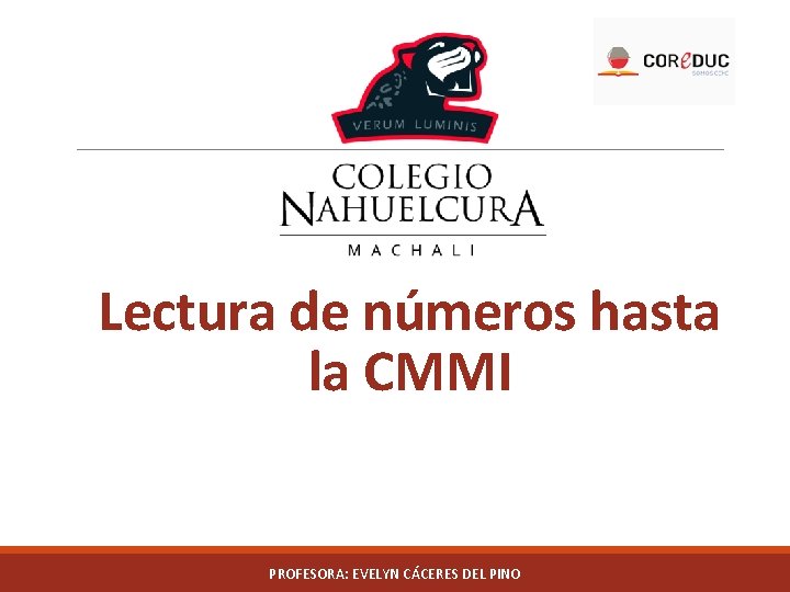 Lectura de números hasta la CMMI PROFESORA: EVELYN CÁCERES DEL PINO Lectura de números hasta la CMMI PROFESORA: EVELYN CÁCERES DEL PINO