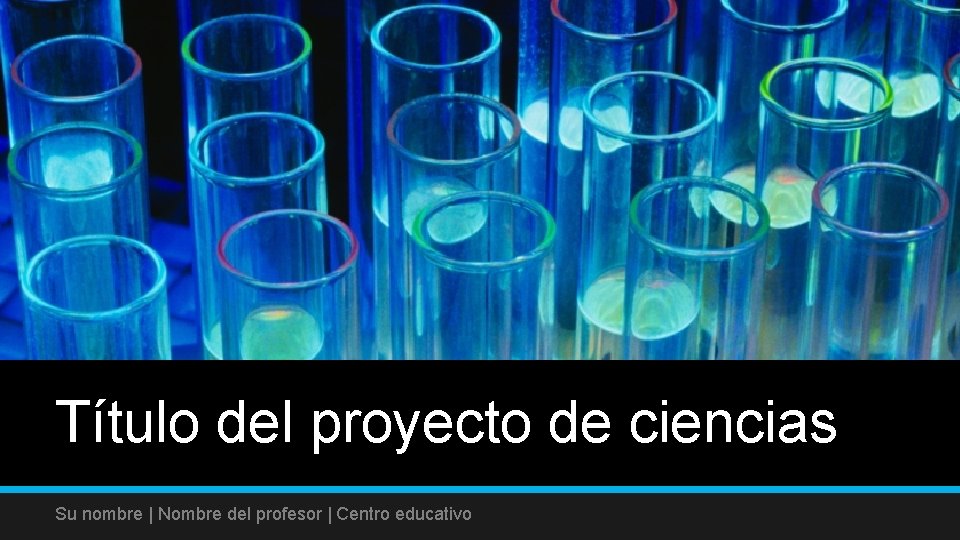 Título del proyecto de ciencias Su nombre | Nombre del profesor | Centro educativo